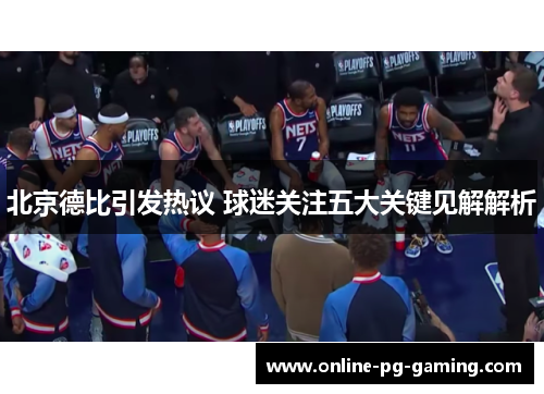 北京德比引发热议 球迷关注五大关键见解解析