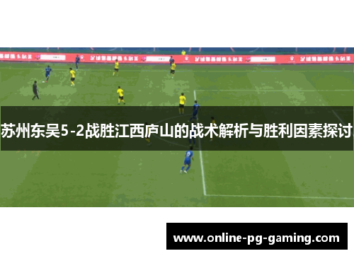 苏州东吴5-2战胜江西庐山的战术解析与胜利因素探讨