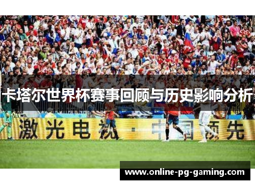 卡塔尔世界杯赛事回顾与历史影响分析
