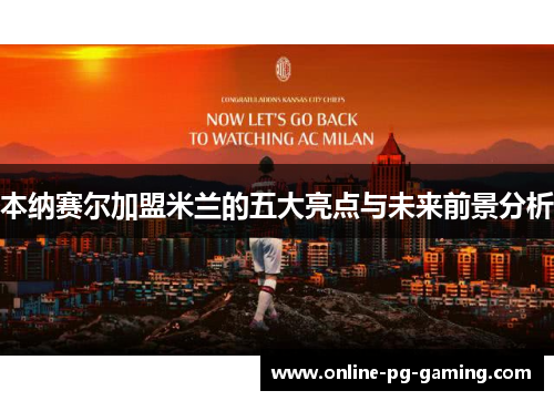本纳赛尔加盟米兰的五大亮点与未来前景分析