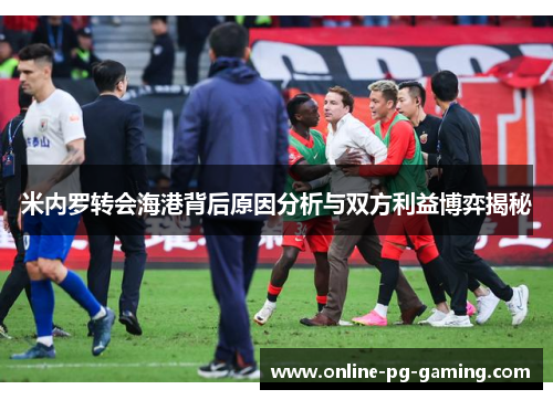 米内罗转会海港背后原因分析与双方利益博弈揭秘