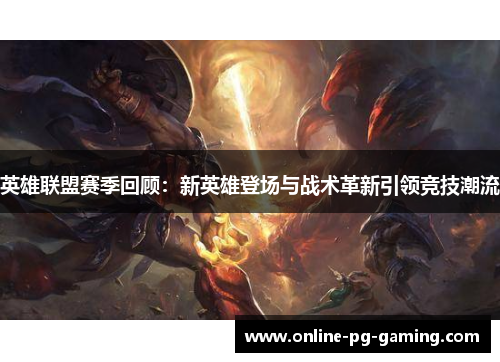 英雄联盟赛季回顾：新英雄登场与战术革新引领竞技潮流