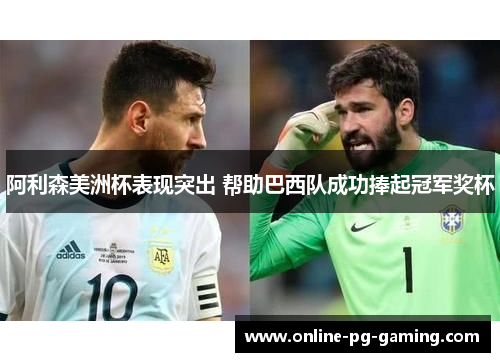 阿利森美洲杯表现突出 帮助巴西队成功捧起冠军奖杯