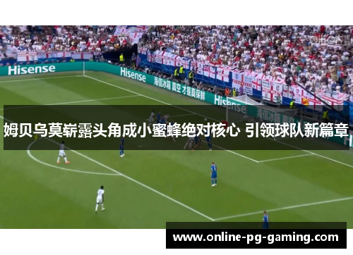 姆贝乌莫崭露头角成小蜜蜂绝对核心 引领球队新篇章